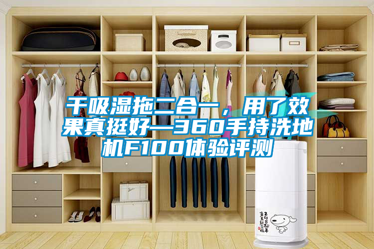 干吸濕拖二合一，用了效果真挺好—360手持洗地機F100體驗評測