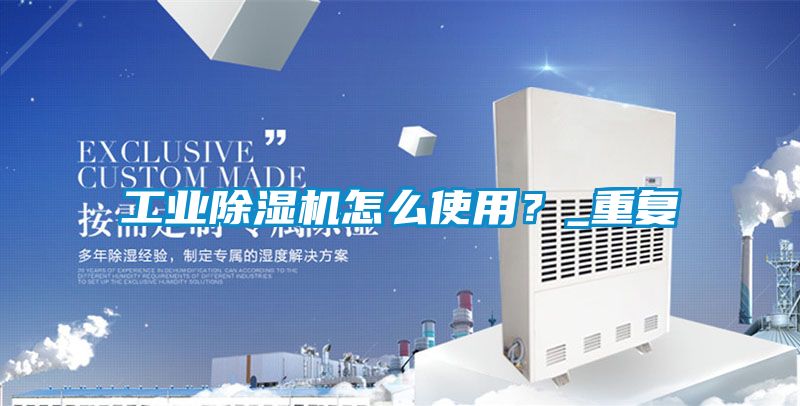 工業(yè)除濕機(jī)怎么使用？_重復(fù)