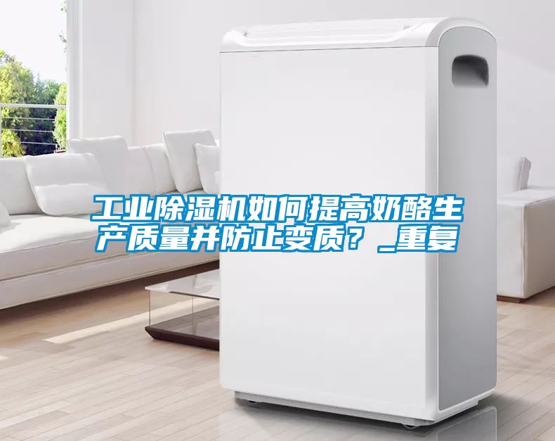 工業(yè)除濕機(jī)如何提高奶酪生產(chǎn)質(zhì)量并防止變質(zhì)？_重復(fù)