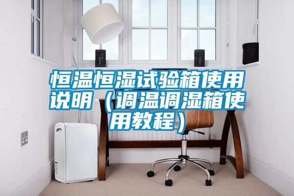 恒溫恒濕試驗箱使用說明(調(diào)溫調(diào)濕箱使用教程)