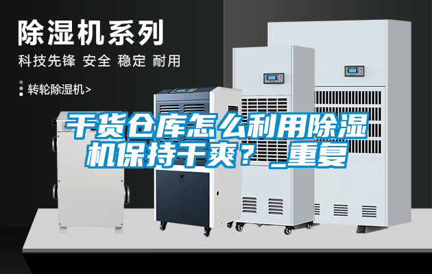 干貨倉庫怎么利用除濕機保持干爽？_重復(fù)