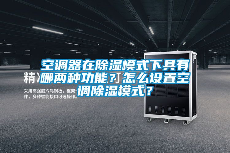 空調(diào)器在除濕模式下具有哪兩種功能？怎么設(shè)置空調(diào)除濕模式？