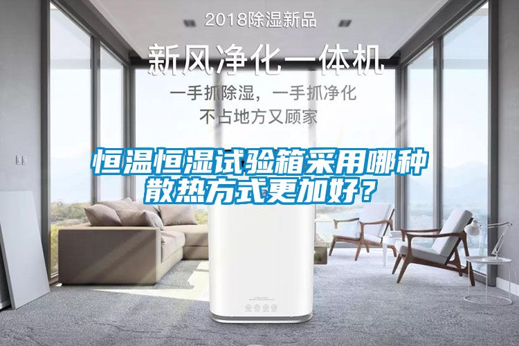恒溫恒濕試驗箱采用哪種散熱方式更加好？