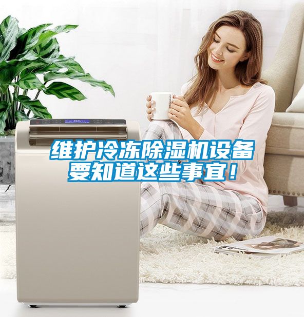 維護(hù)冷凍除濕機設(shè)備要知道這些事宜！