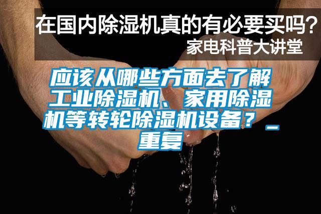 應(yīng)該從哪些方面去了解工業(yè)除濕機(jī)、家用除濕機(jī)等轉(zhuǎn)輪除濕機(jī)設(shè)備？_重復(fù)