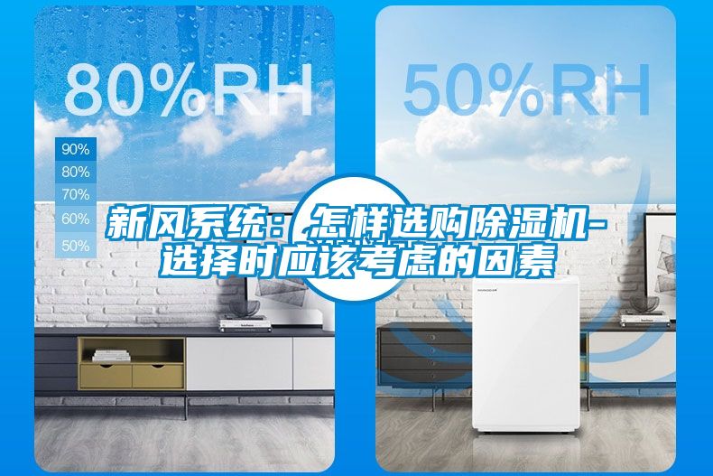 新風(fēng)系統(tǒng):怎樣選購除濕機(jī)-選擇時(shí)應(yīng)該考慮的因素