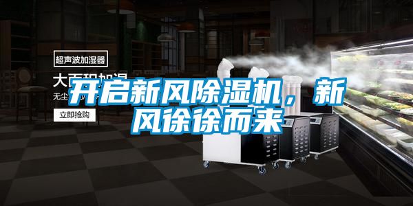 開(kāi)啟新風(fēng)除濕機(jī)，新風(fēng)徐徐而來(lái)
