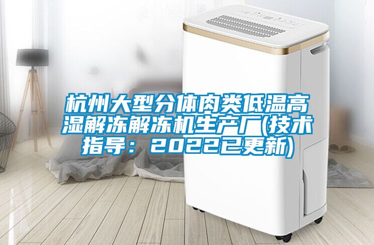 杭州大型分體肉類(lèi)低溫高濕解凍解凍機(jī)生產(chǎn)廠(chǎng)(技術(shù)指導(dǎo)：2022已更新)