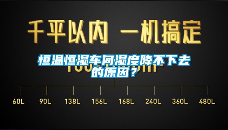 恒溫恒濕車間濕度降不下去的原因？