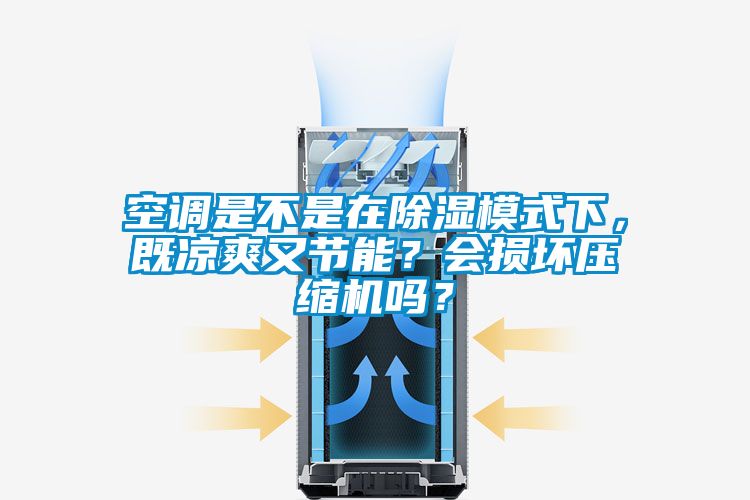空調(diào)是不是在除濕模式下，既涼爽又節(jié)能？會損壞壓縮機(jī)嗎？