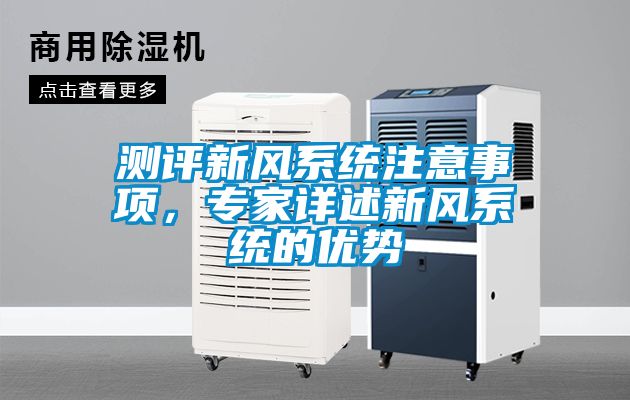測(cè)評(píng)新風(fēng)系統(tǒng)注意事項(xiàng)，專家詳述新風(fēng)系統(tǒng)的優(yōu)勢(shì)