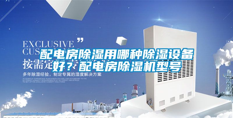 配電房除濕用哪種除濕設(shè)備好?配電房除濕機(jī)型號(hào)