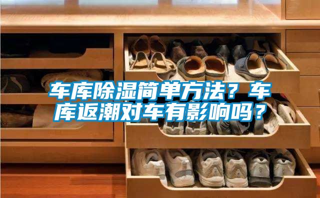 車庫(kù)除濕簡(jiǎn)單方法？車庫(kù)返潮對(duì)車有影響嗎？