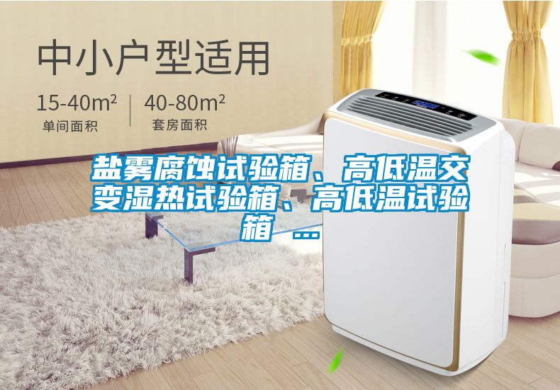 鹽霧腐蝕試驗(yàn)箱、高低溫交變濕熱試驗(yàn)箱、高低溫試驗(yàn)箱 ...