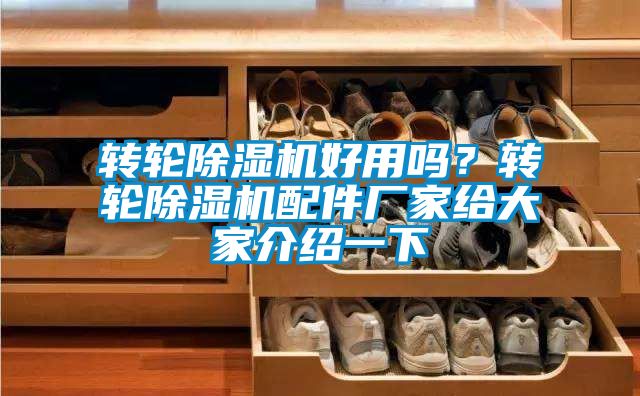 轉(zhuǎn)輪除濕機(jī)好用嗎？轉(zhuǎn)輪除濕機(jī)配件廠家給大家介紹一下