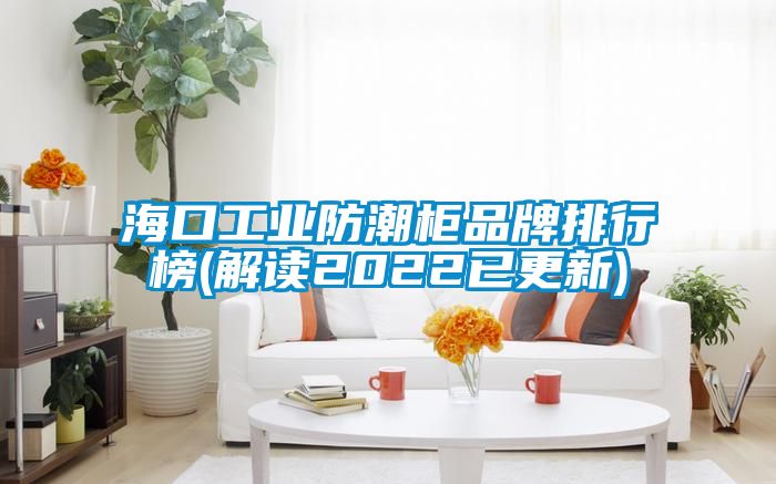 ?？诠I(yè)防潮柜品牌排行榜(解讀2022已更新)