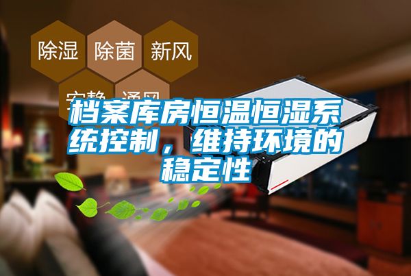 檔案庫房恒溫恒濕系統(tǒng)控制，維持環(huán)境的穩(wěn)定性
