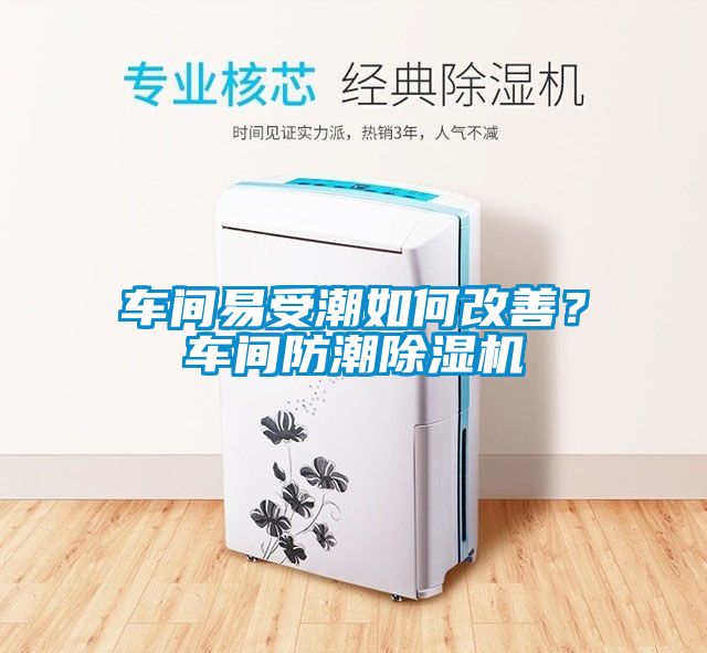 車間易受潮如何改善？車間防潮除濕機