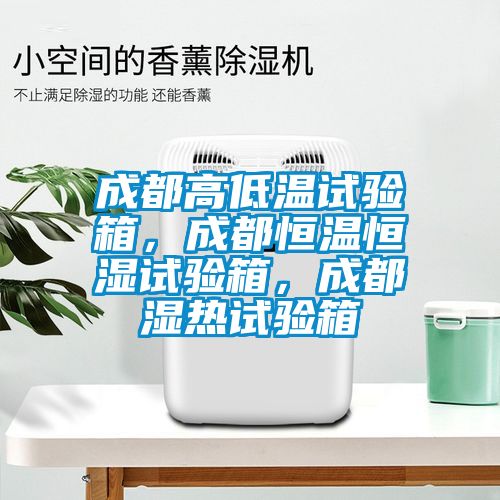 成都高低溫試驗(yàn)箱，成都恒溫恒濕試驗(yàn)箱，成都濕熱試驗(yàn)箱