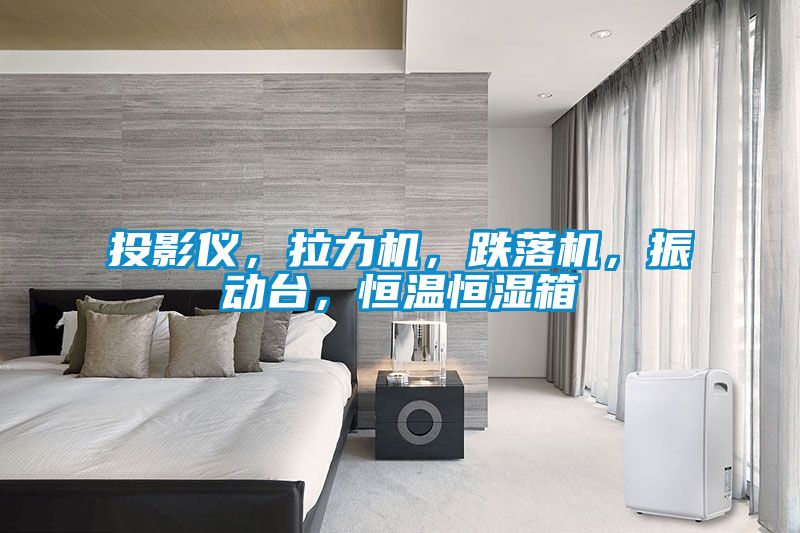 投影儀，拉力機(jī)，跌落機(jī)，振動(dòng)臺(tái)，恒溫恒濕箱