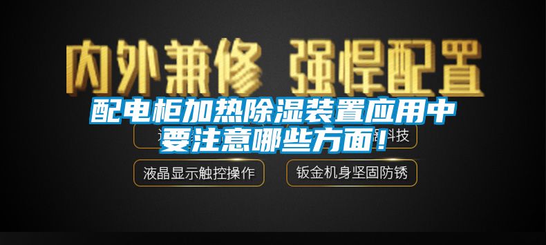 配電柜加熱除濕裝置應(yīng)用中要注意哪些方面！