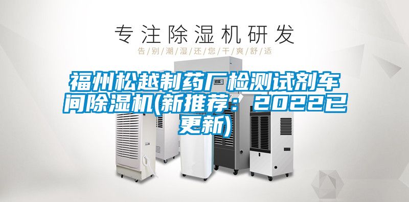 福州松越制藥廠檢測(cè)試劑車(chē)間除濕機(jī)(新推薦:2022已更新)