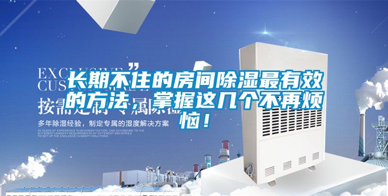 長期不住的房間除濕最有效的方法，掌握這幾個不再煩惱！