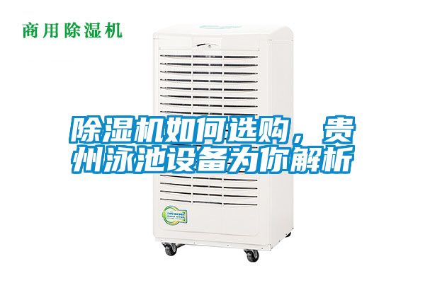 除濕機(jī)如何選購，貴州泳池設(shè)備為你解析