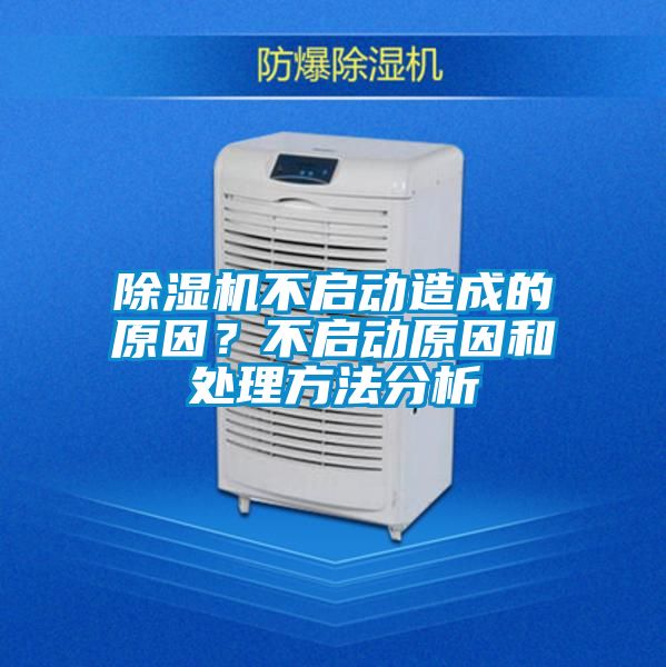 除濕機(jī)不啟動造成的原因？不啟動原因和處理方法分析