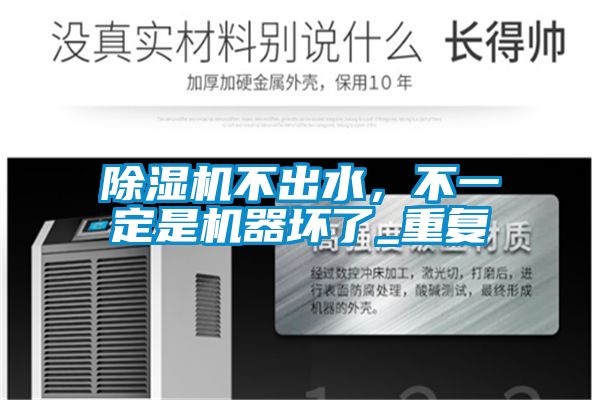 除濕機(jī)不出水，不一定是機(jī)器壞了_重復(fù)