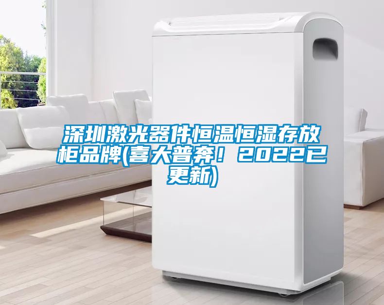 深圳激光器件恒溫恒濕存放柜品牌(喜大普奔！2022已更新)