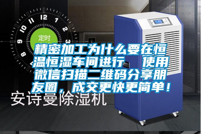 精密加工為什么要在恒溫恒濕車間進(jìn)行  使用微信掃描二維碼分享朋友圈，成交更快更簡(jiǎn)單！
