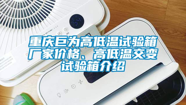 重慶巨為高低溫試驗箱廠家價格、高低溫交變試驗箱介紹