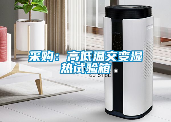 采購:高低溫交變濕熱試驗(yàn)箱