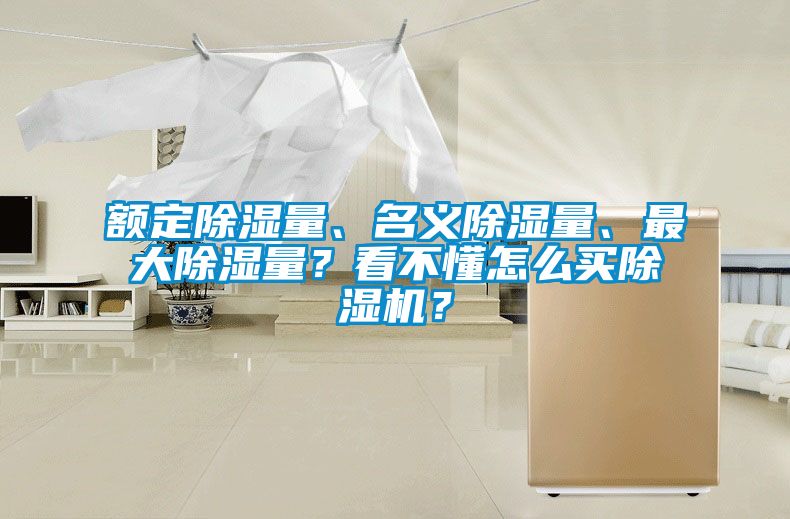 額定除濕量、名義除濕量、最大除濕量？看不懂怎么買除濕機(jī)？