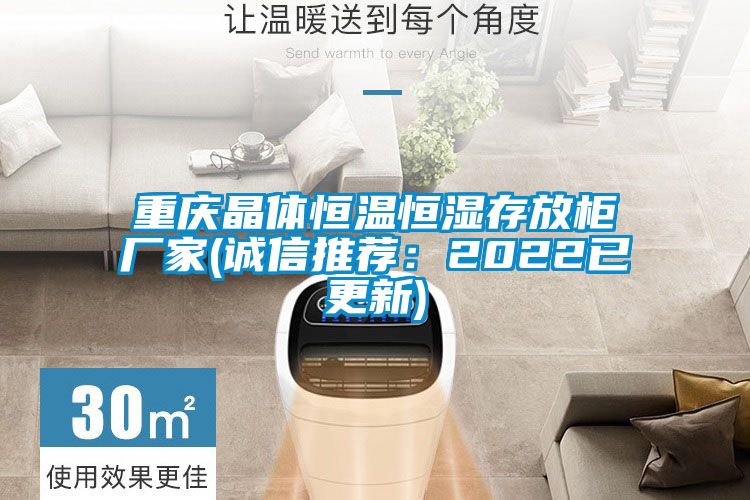 重慶晶體恒溫恒濕存放柜廠(chǎng)家(誠(chéng)信推薦：2022已更新)