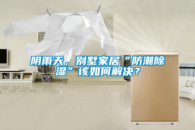 陰雨天，別墅家居“防潮除濕”該如何解決？